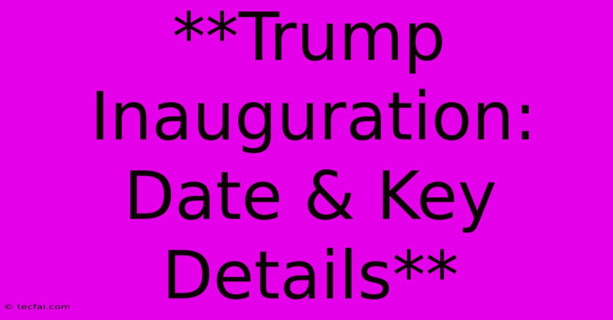 **Trump Inauguration: Date & Key Details**