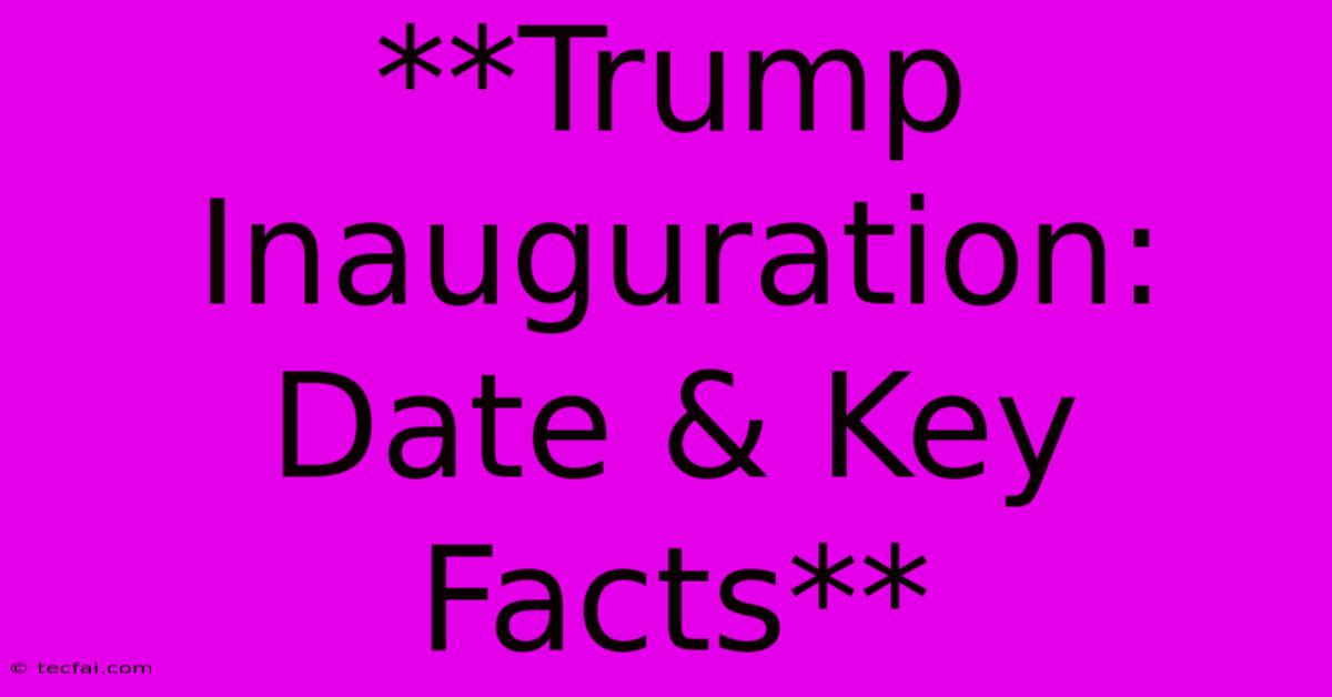 **Trump Inauguration: Date & Key Facts**