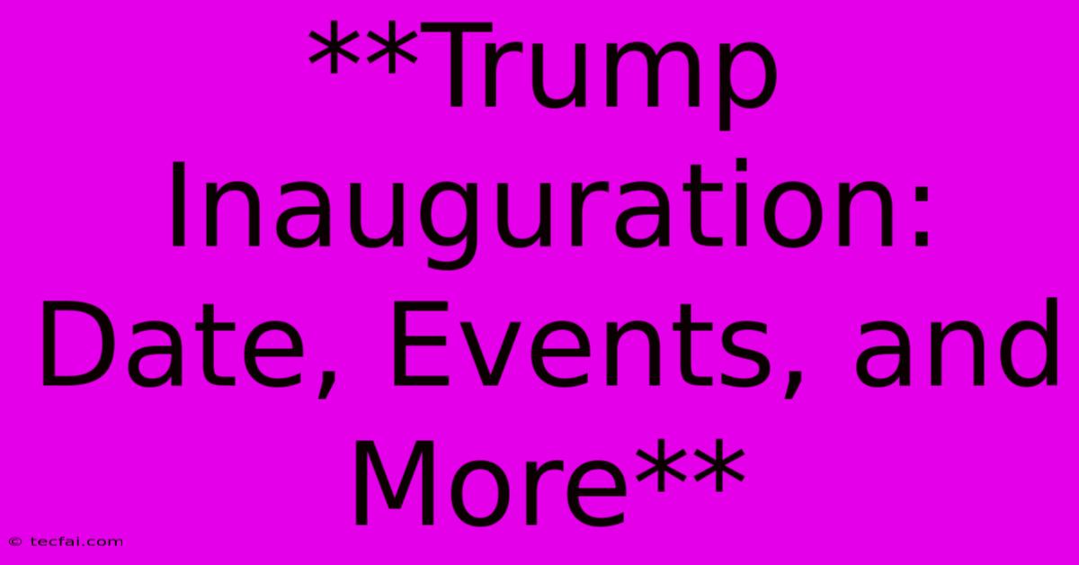 **Trump Inauguration: Date, Events, And More** 