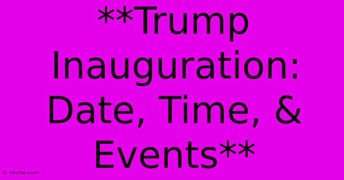 **Trump Inauguration: Date, Time, & Events**