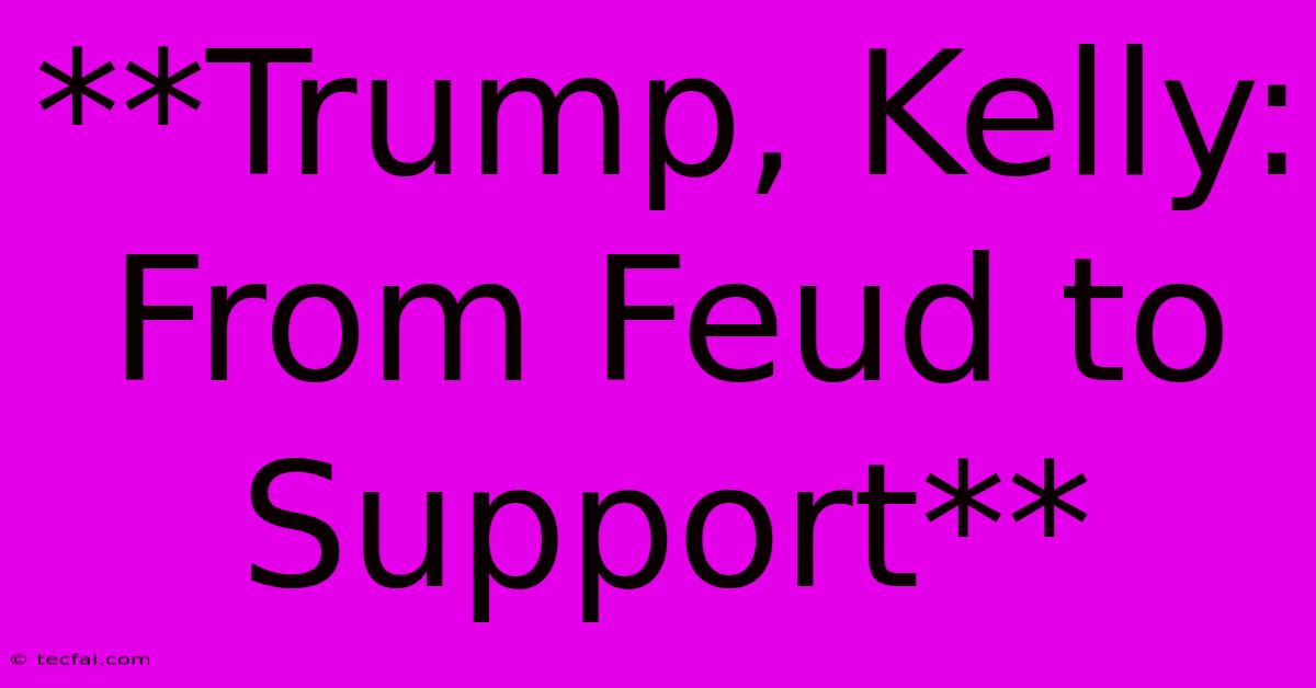 **Trump, Kelly: From Feud To Support** 