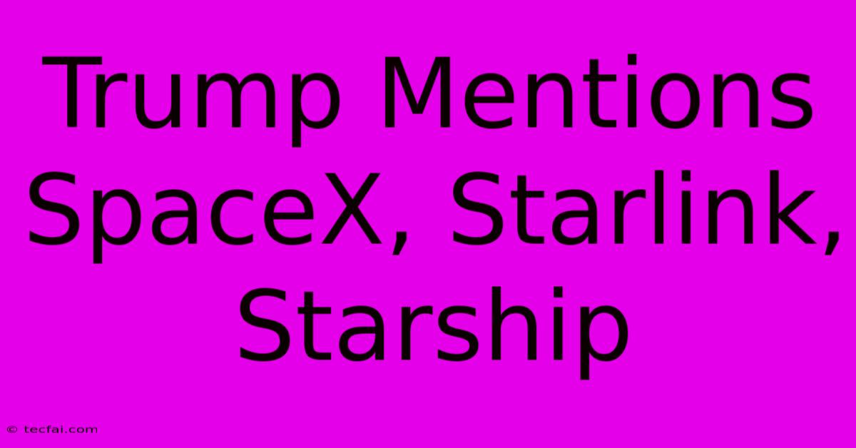 Trump Mentions SpaceX, Starlink, Starship 