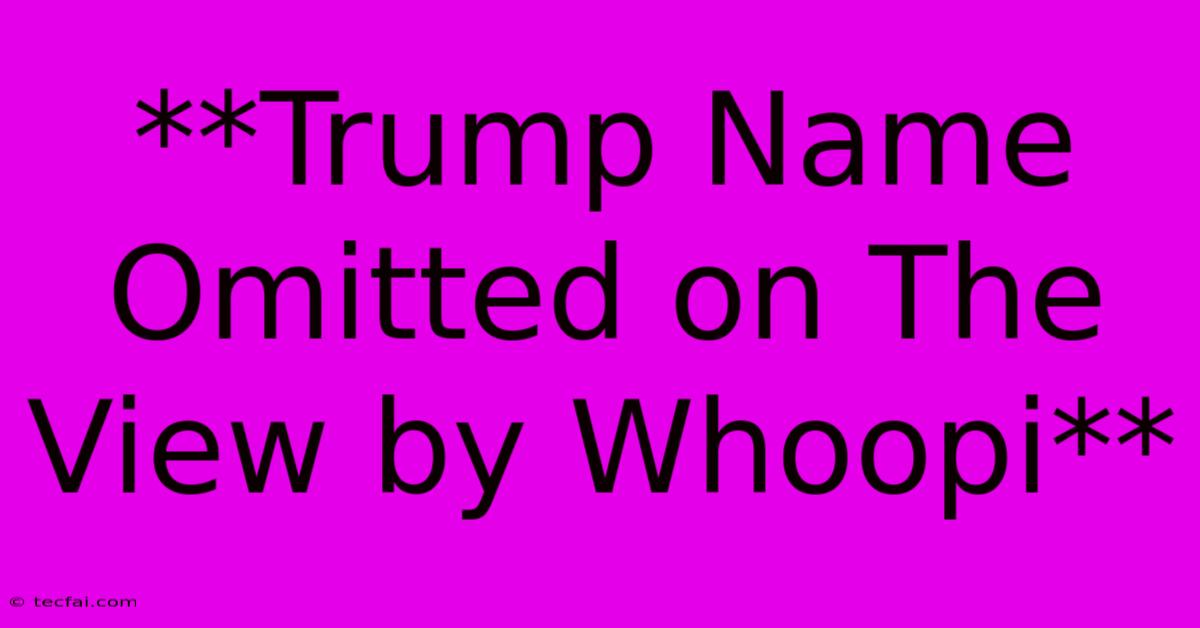 **Trump Name Omitted On The View By Whoopi** 