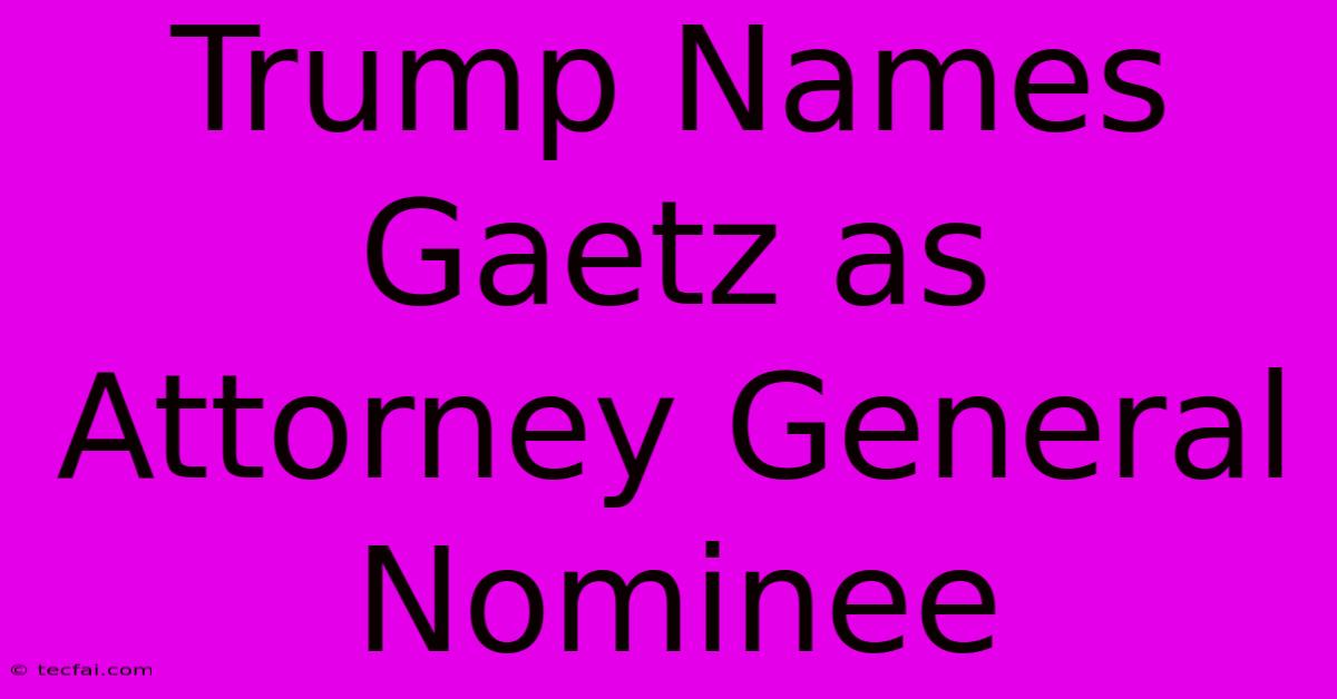 Trump Names Gaetz As Attorney General Nominee 