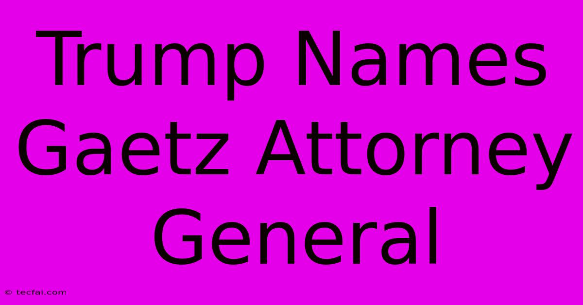 Trump Names Gaetz Attorney General