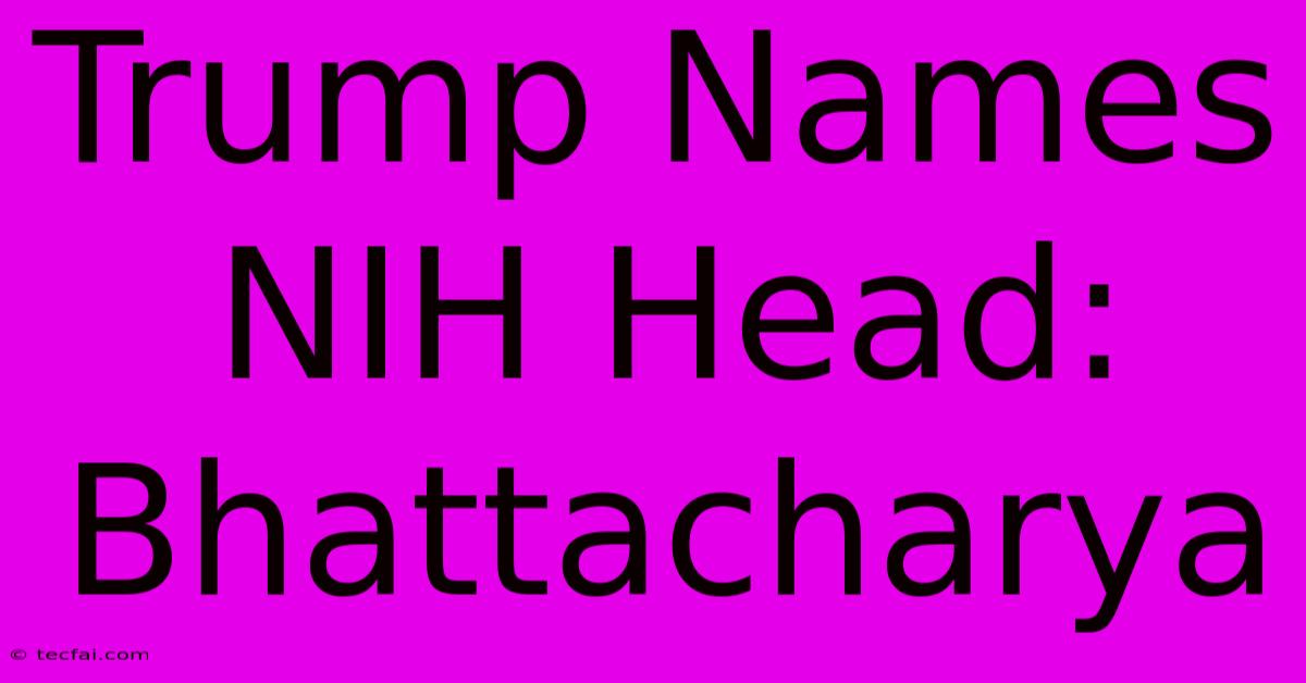 Trump Names NIH Head: Bhattacharya