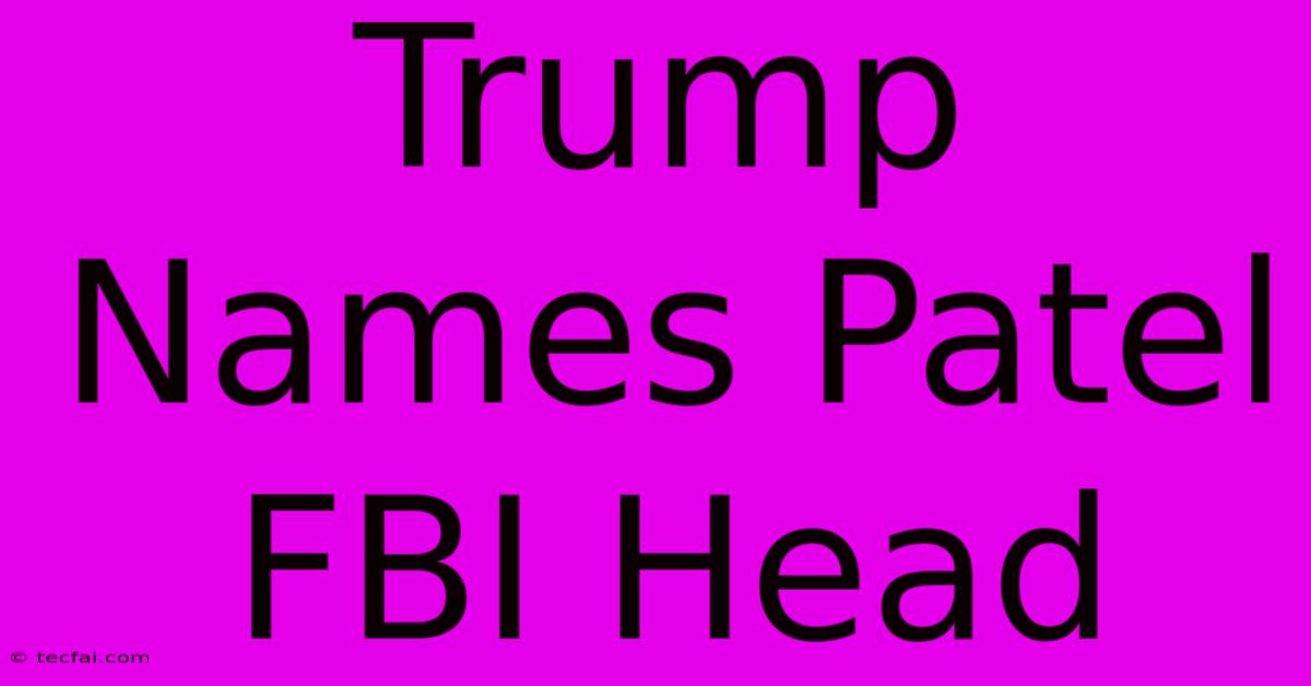 Trump Names Patel FBI Head