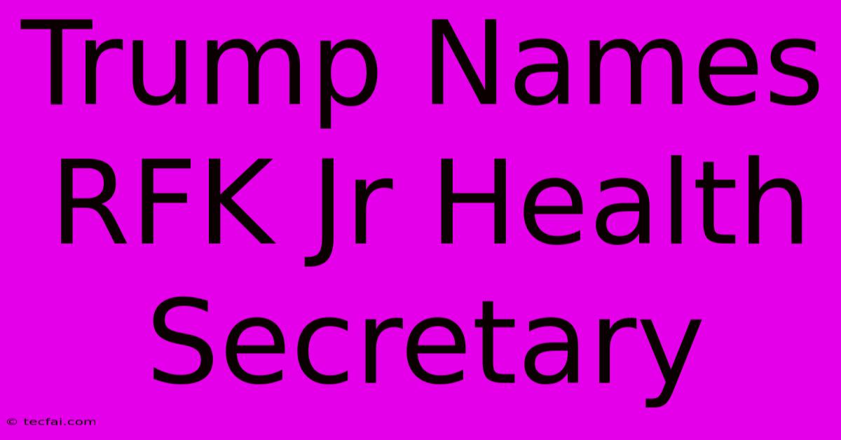 Trump Names RFK Jr Health Secretary