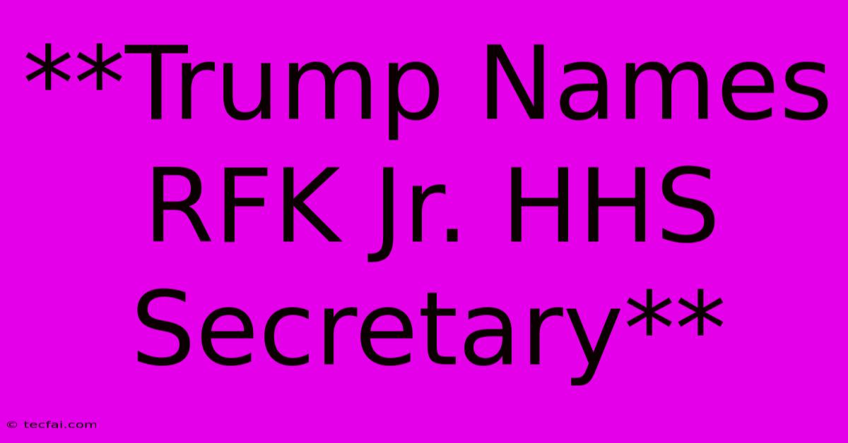 **Trump Names RFK Jr. HHS Secretary**