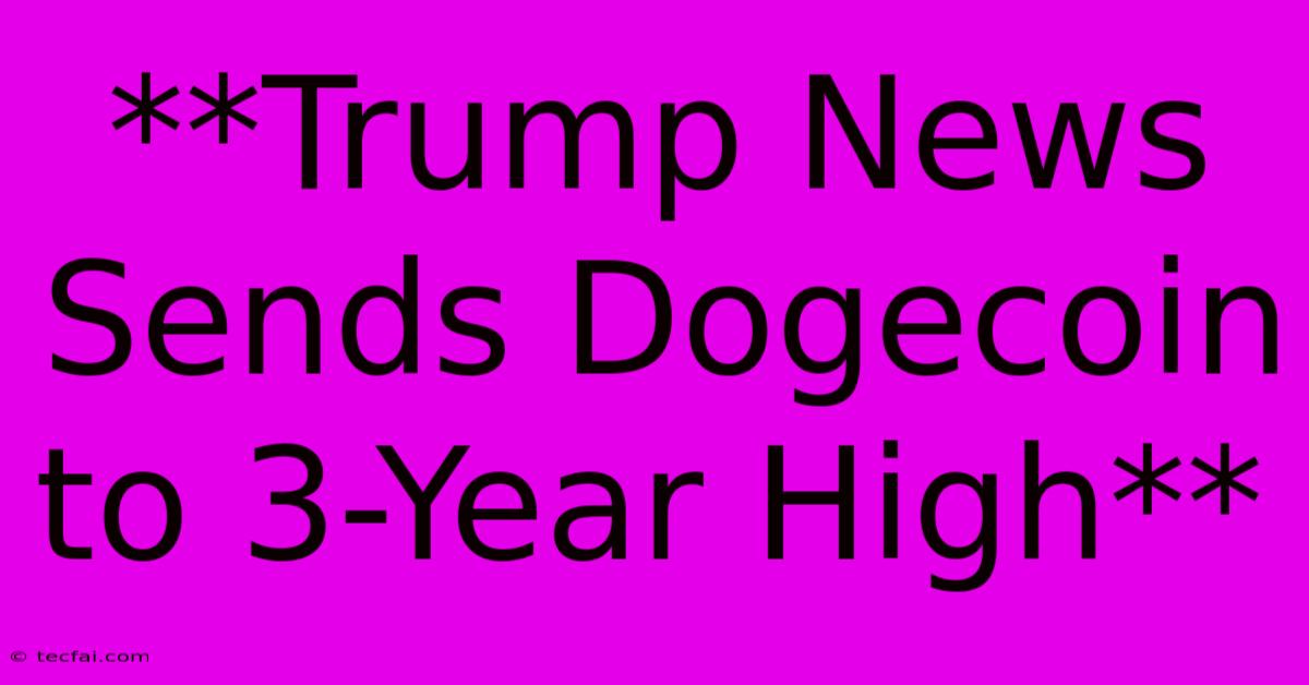 **Trump News Sends Dogecoin To 3-Year High**