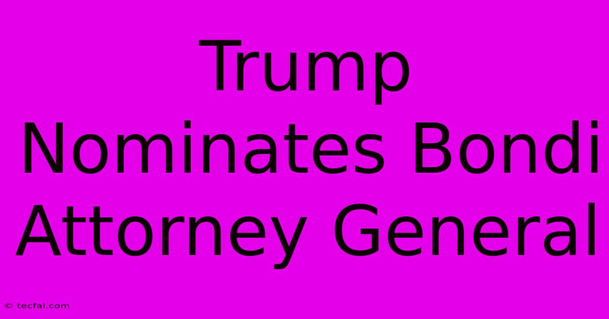 Trump Nominates Bondi Attorney General