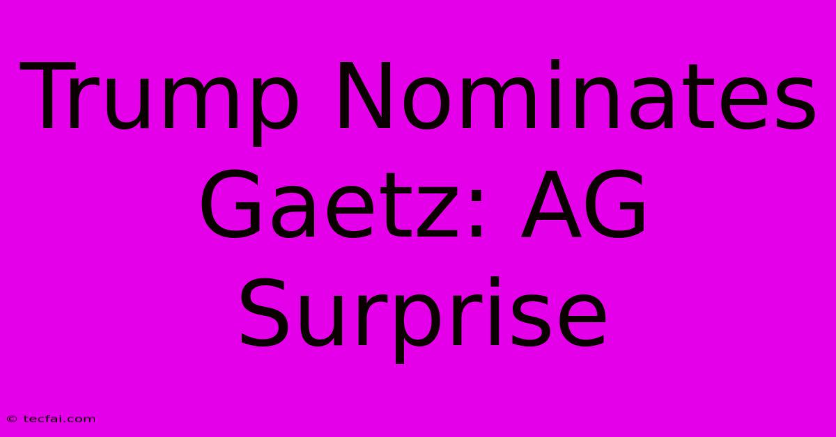 Trump Nominates Gaetz: AG Surprise 