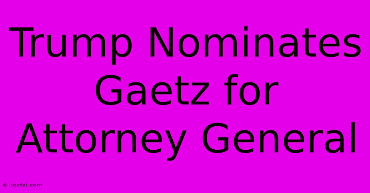 Trump Nominates Gaetz For Attorney General