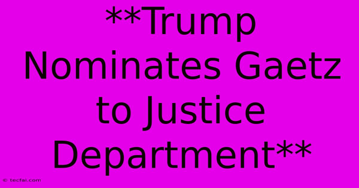 **Trump Nominates Gaetz To Justice Department**