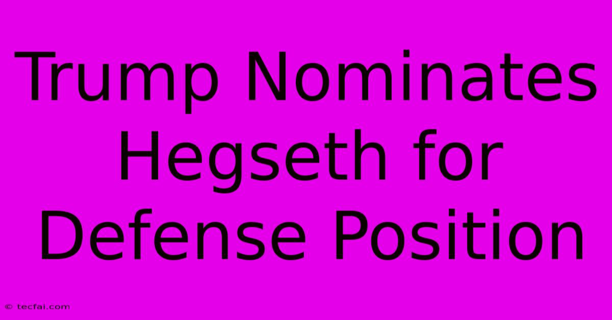 Trump Nominates Hegseth For Defense Position 