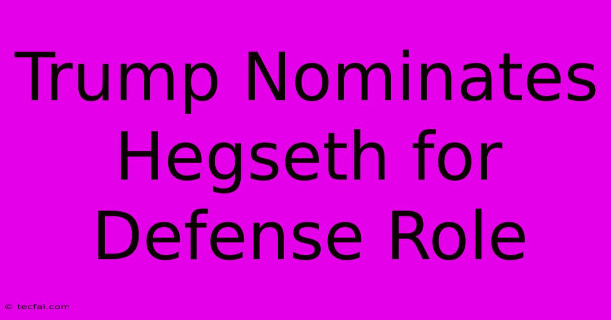 Trump Nominates Hegseth For Defense Role