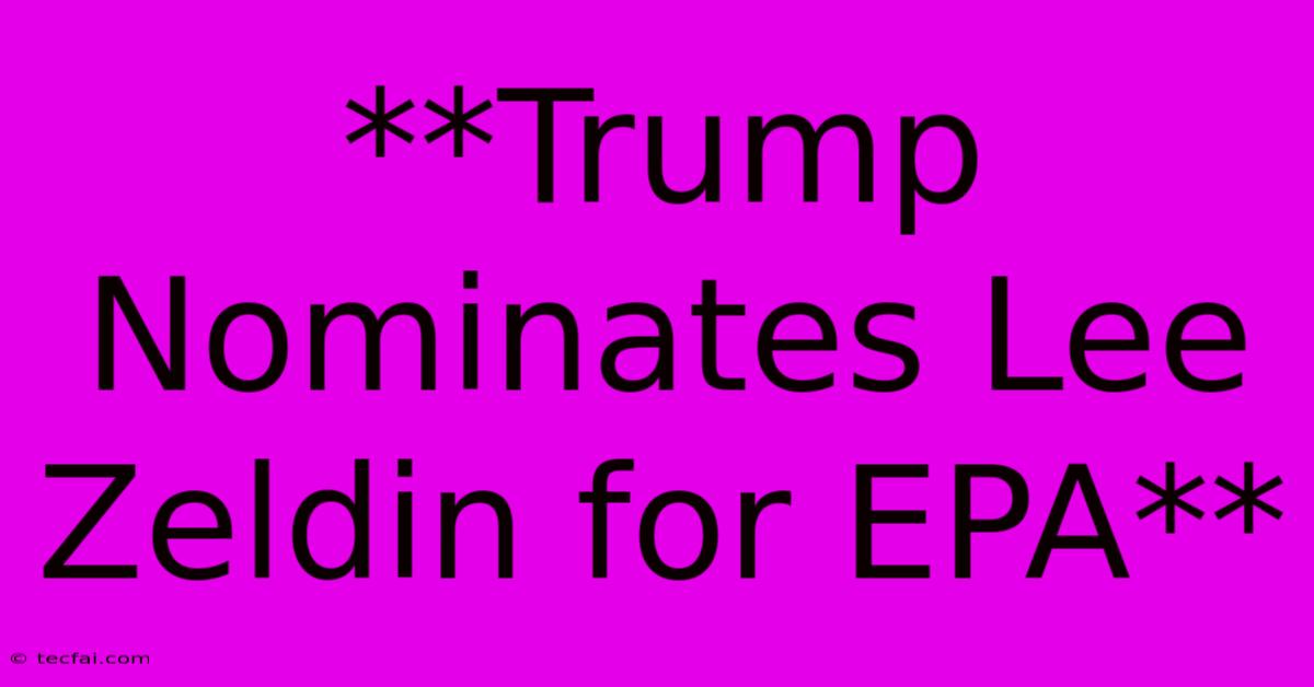 **Trump Nominates Lee Zeldin For EPA**