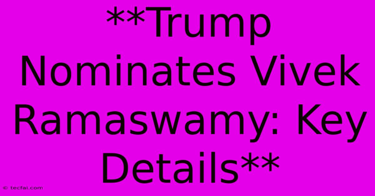 **Trump Nominates Vivek Ramaswamy: Key Details**