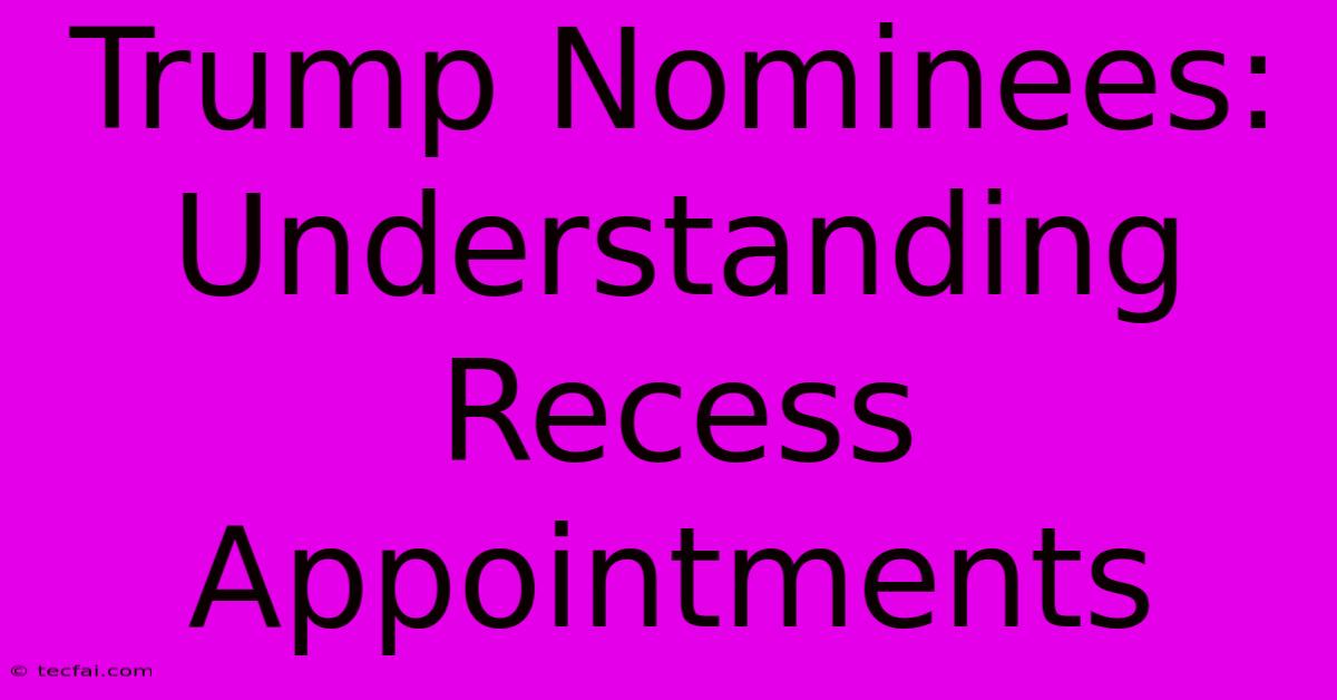 Trump Nominees: Understanding Recess Appointments