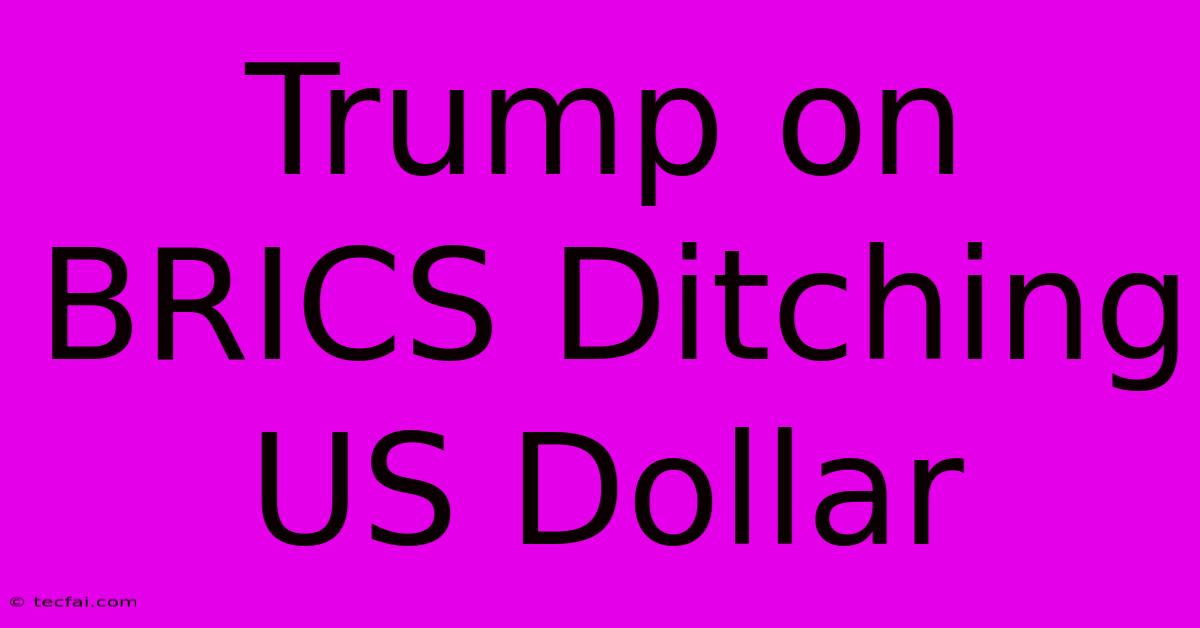 Trump On BRICS Ditching US Dollar