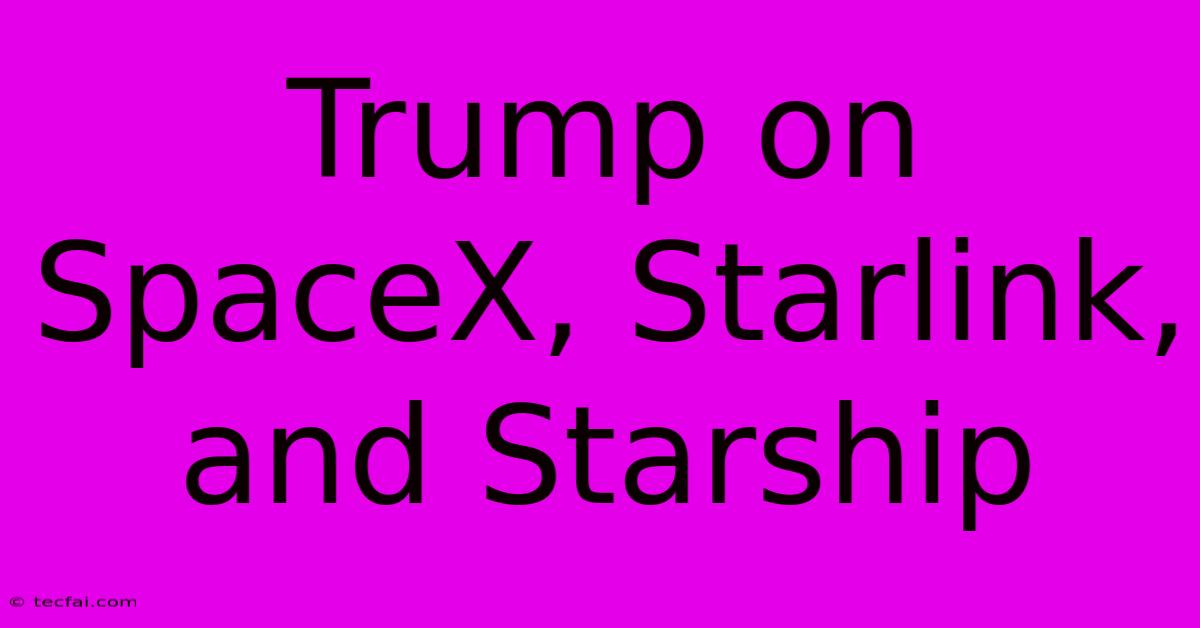 Trump On SpaceX, Starlink, And Starship