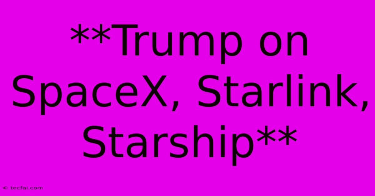 **Trump On SpaceX, Starlink, Starship**