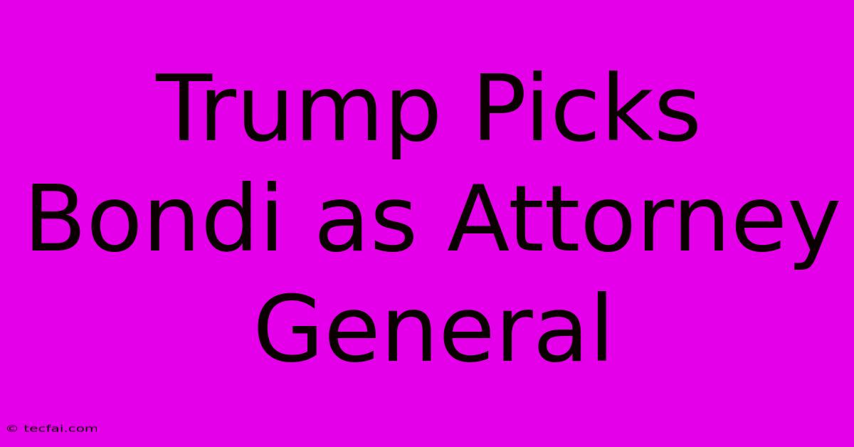 Trump Picks Bondi As Attorney General