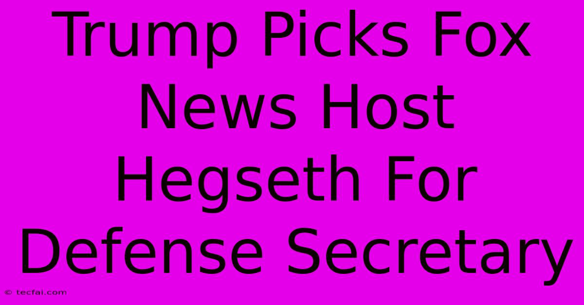 Trump Picks Fox News Host Hegseth For Defense Secretary