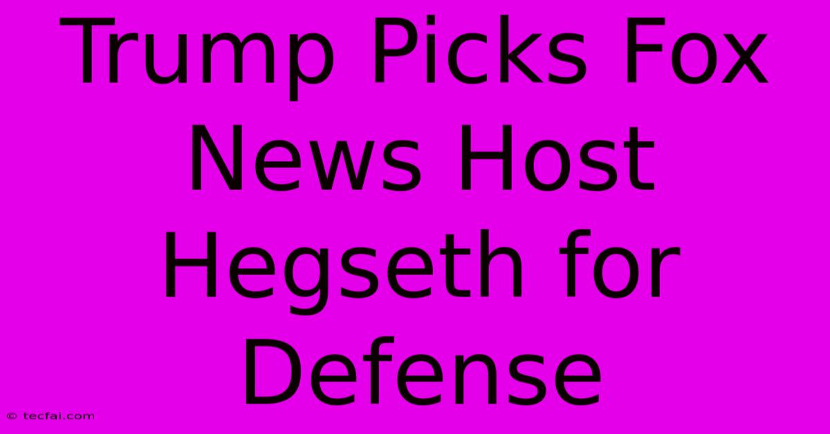 Trump Picks Fox News Host Hegseth For Defense