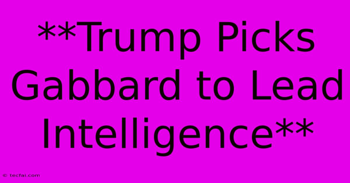 **Trump Picks Gabbard To Lead Intelligence**