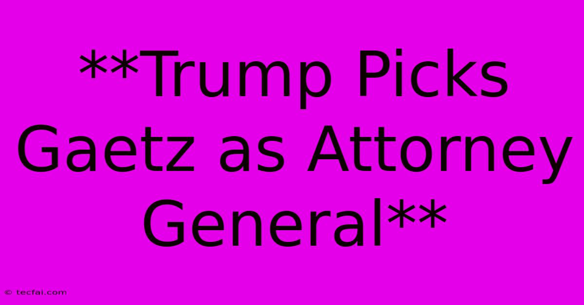 **Trump Picks Gaetz As Attorney General**