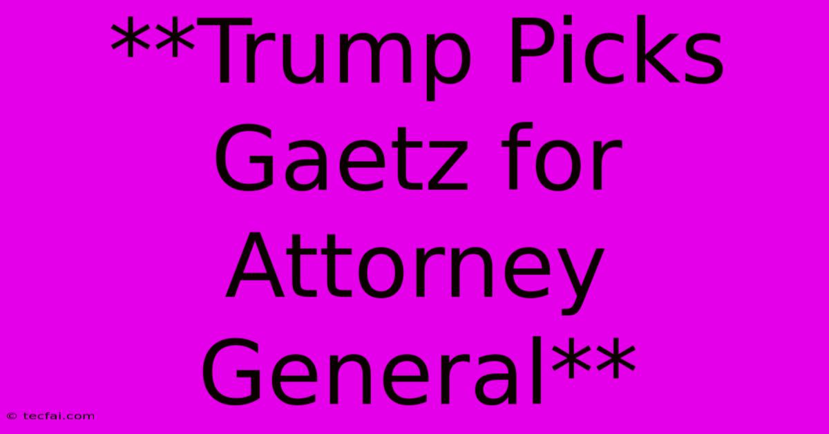 **Trump Picks Gaetz For Attorney General**