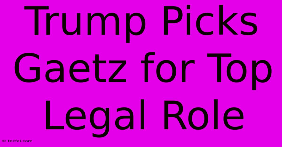 Trump Picks Gaetz For Top Legal Role 