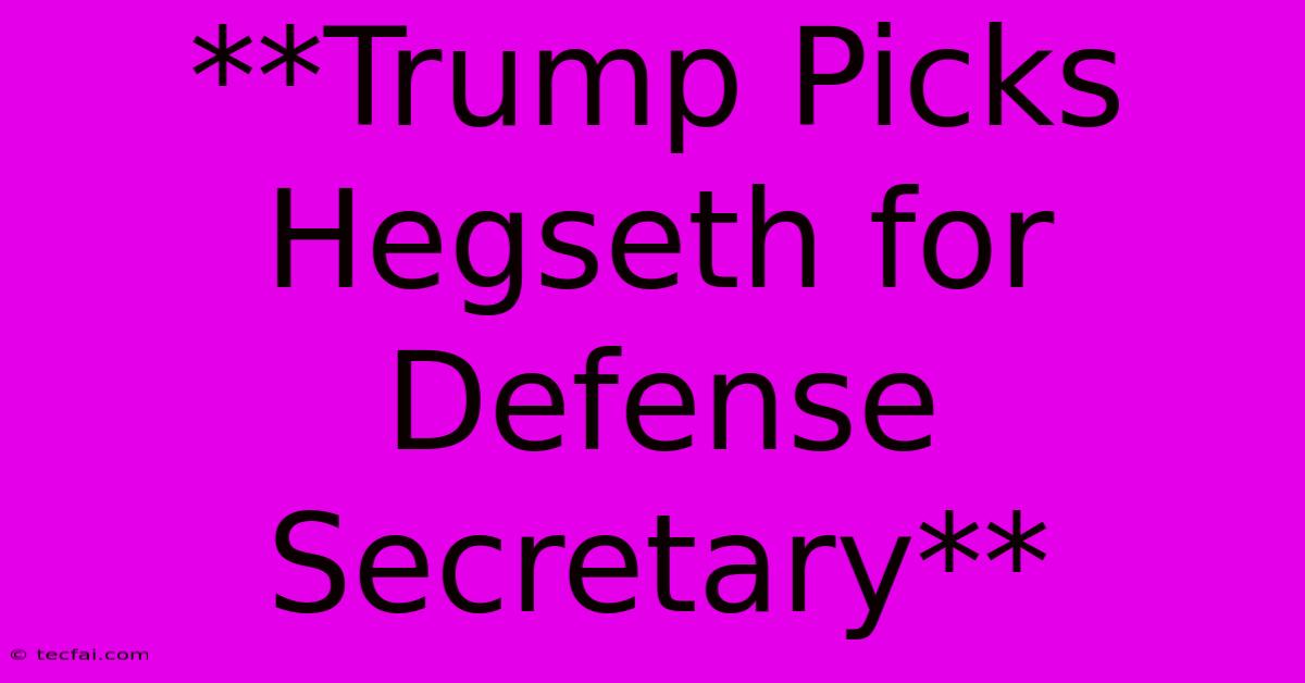 **Trump Picks Hegseth For Defense Secretary**