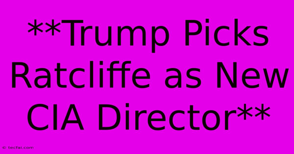 **Trump Picks Ratcliffe As New CIA Director**