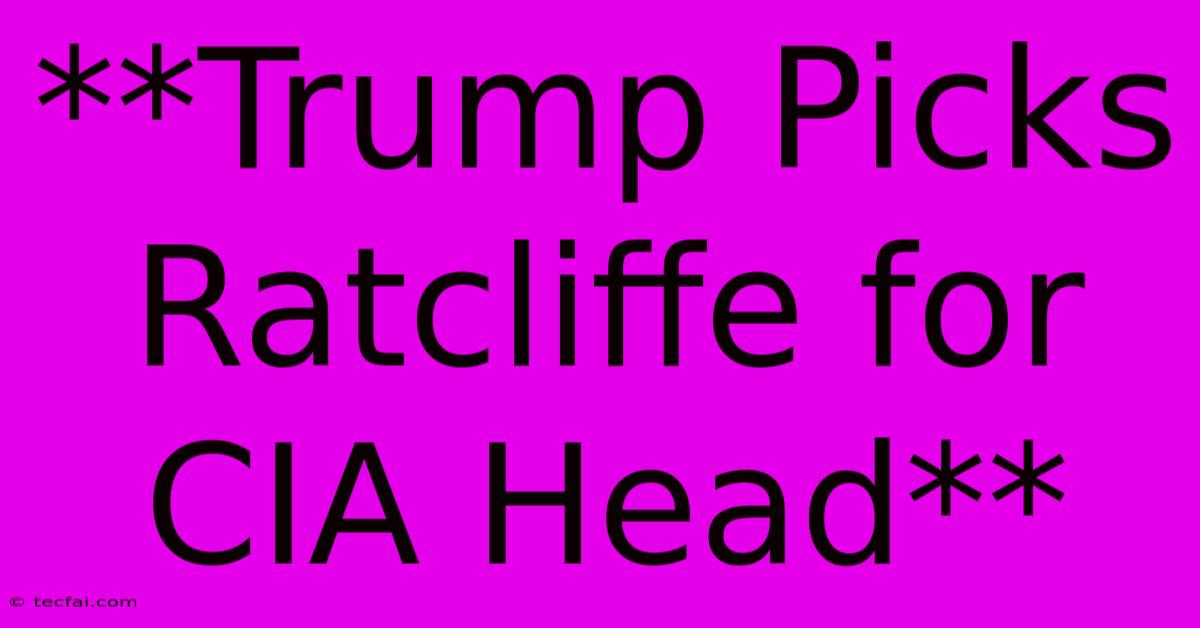 **Trump Picks Ratcliffe For CIA Head**