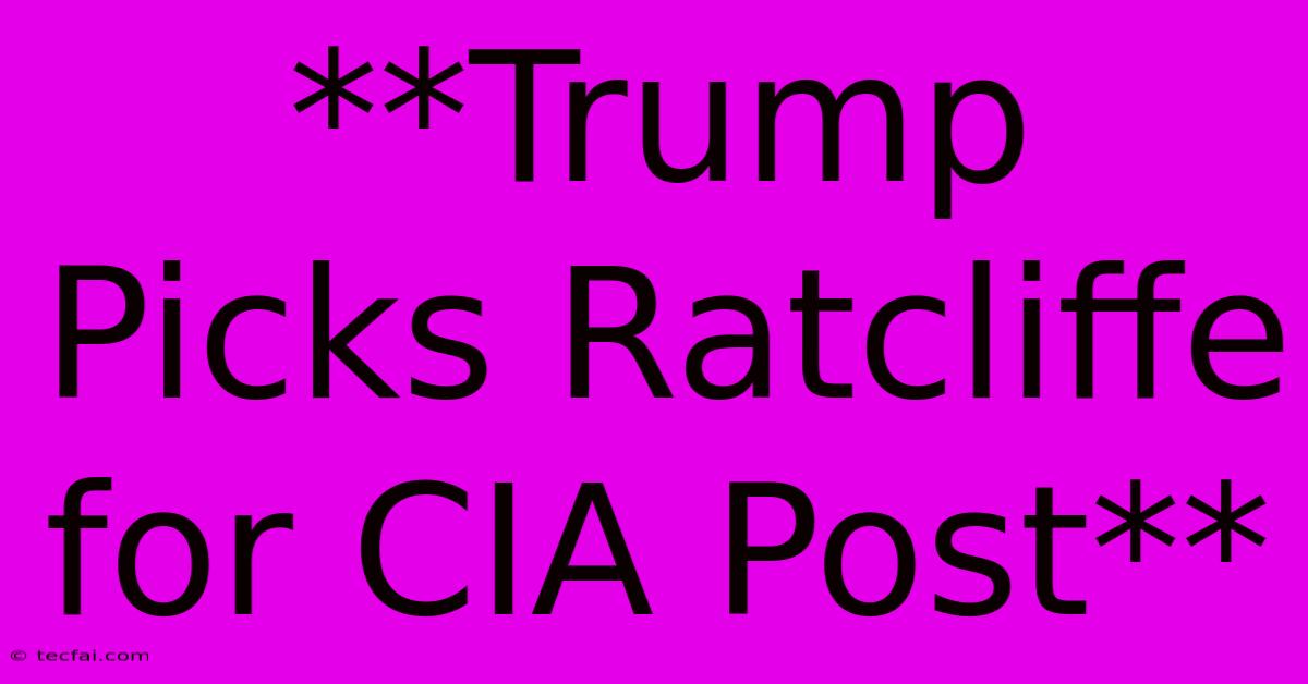 **Trump Picks Ratcliffe For CIA Post** 