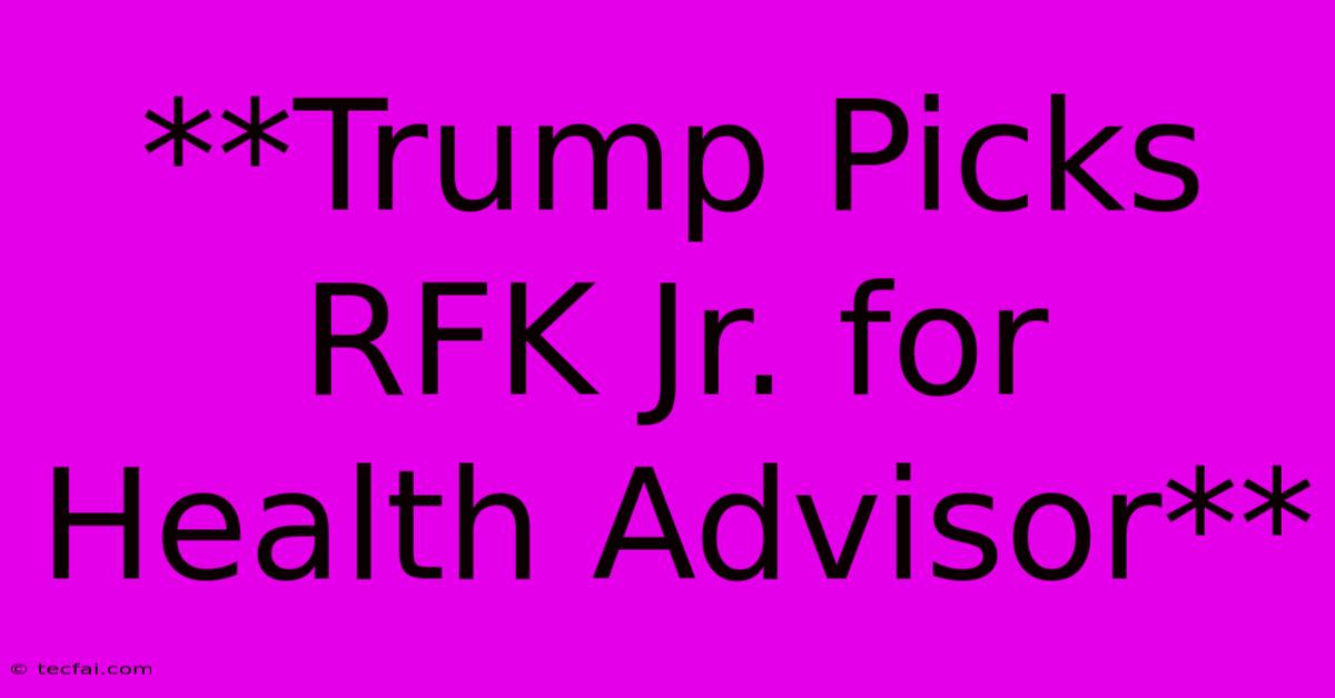 **Trump Picks RFK Jr. For Health Advisor**