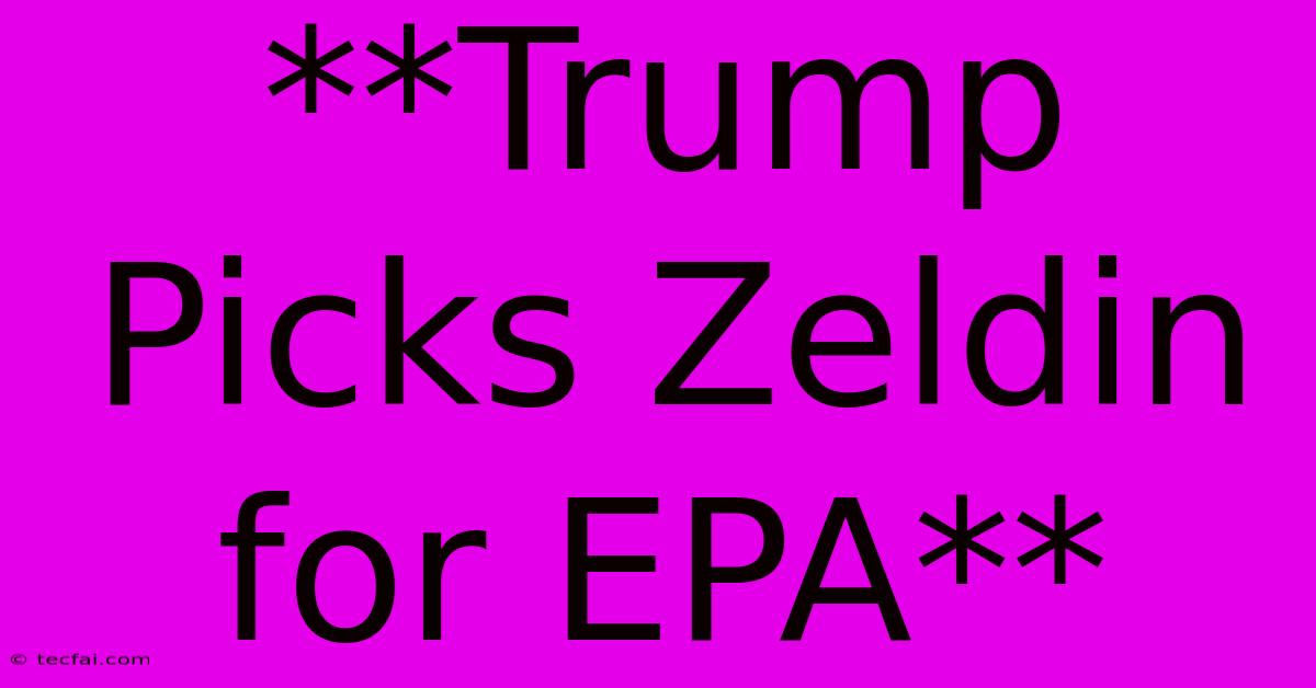 **Trump Picks Zeldin For EPA**