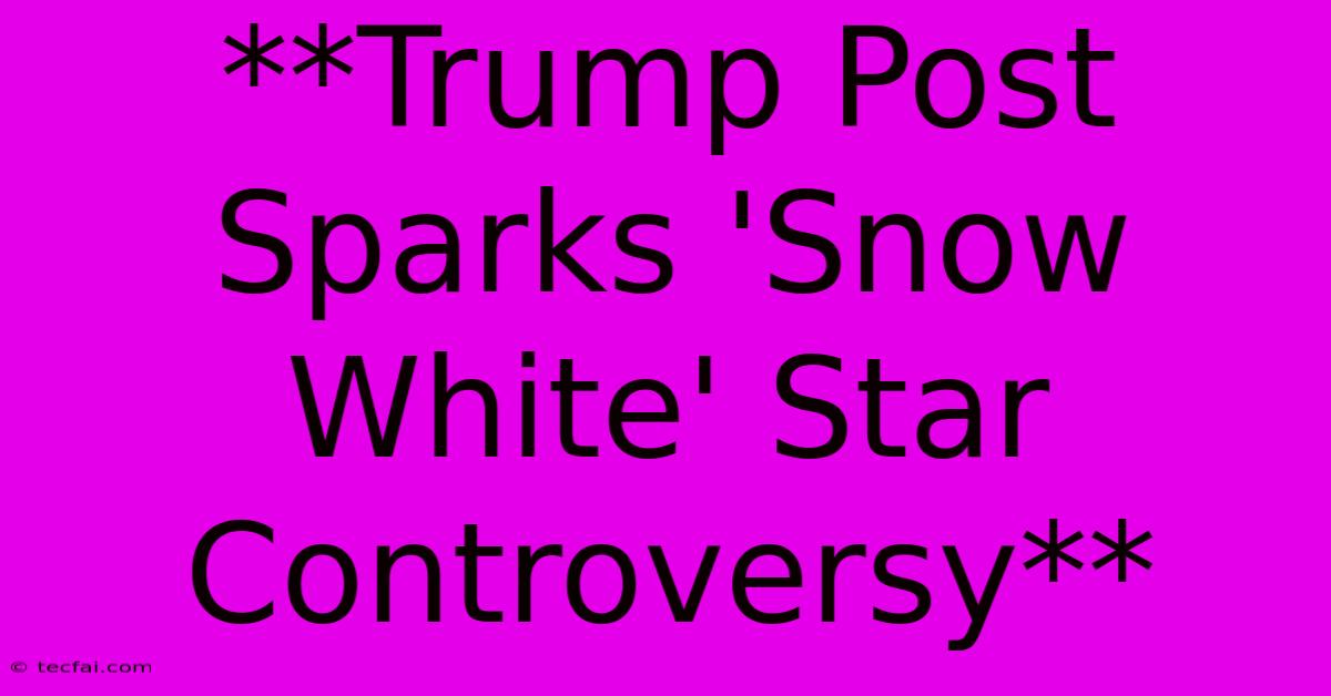 **Trump Post Sparks 'Snow White' Star Controversy** 