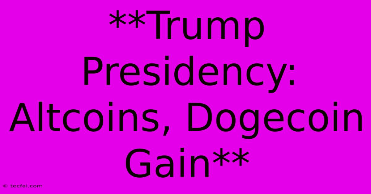 **Trump Presidency: Altcoins, Dogecoin Gain**