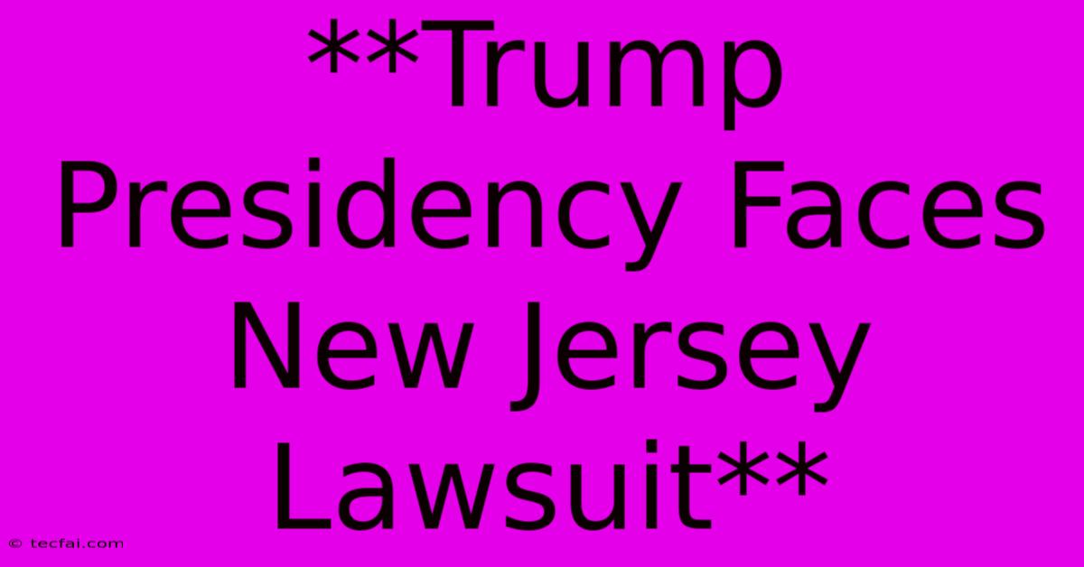 **Trump Presidency Faces New Jersey Lawsuit**