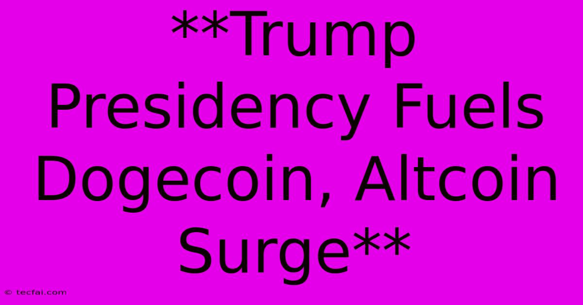 **Trump Presidency Fuels Dogecoin, Altcoin Surge**