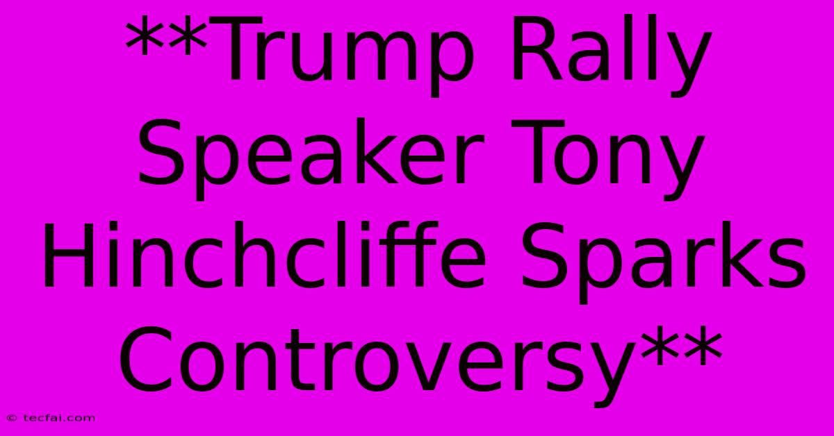 **Trump Rally Speaker Tony Hinchcliffe Sparks Controversy**