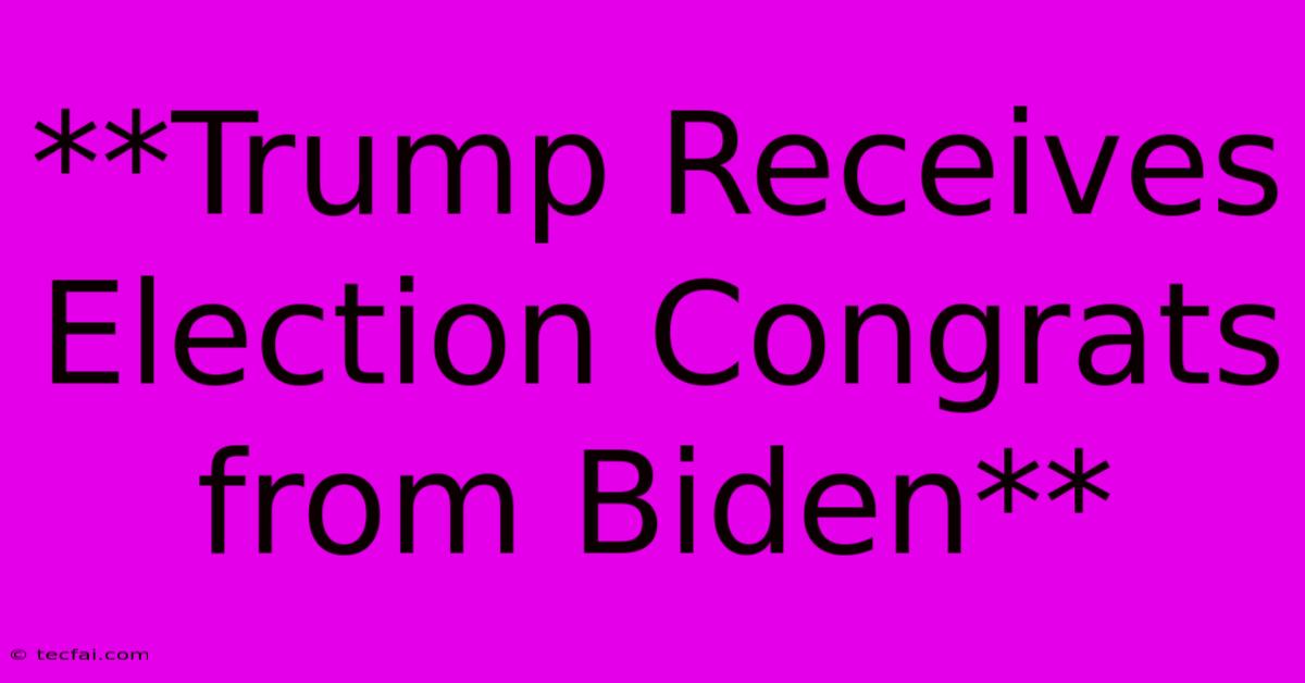 **Trump Receives Election Congrats From Biden** 