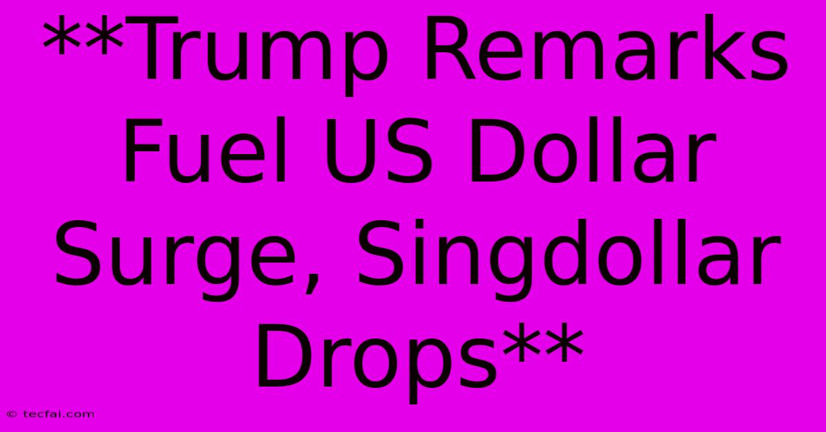 **Trump Remarks Fuel US Dollar Surge, Singdollar Drops** 