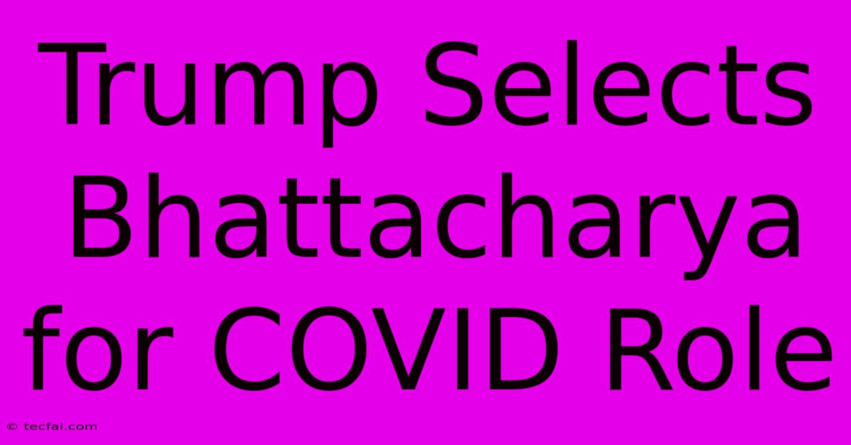 Trump Selects Bhattacharya For COVID Role