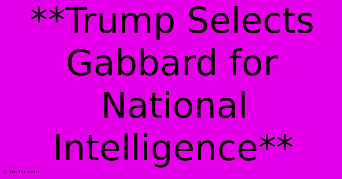 **Trump Selects Gabbard For National Intelligence** 