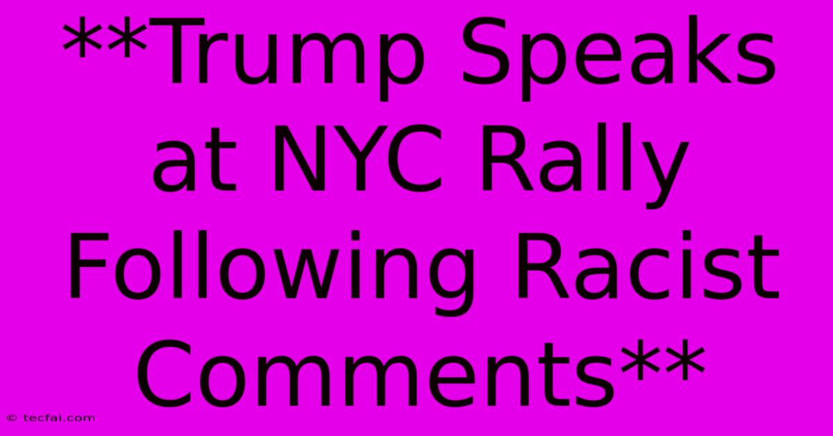 **Trump Speaks At NYC Rally Following Racist Comments**