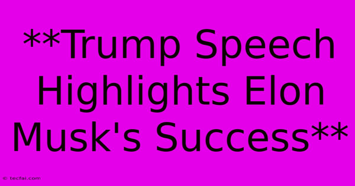 **Trump Speech Highlights Elon Musk's Success** 